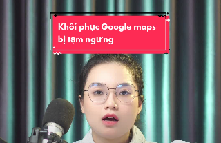 Cách khôi phục Google maps bị tạm ngưng.