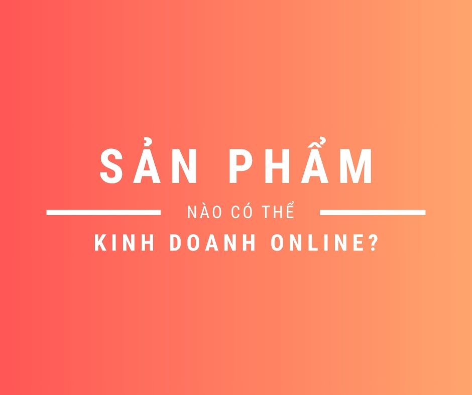 Sản phẩm nào có thể kinh doanh online được?