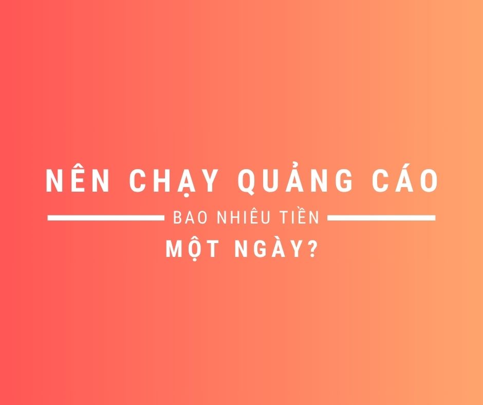 Mới khởi nghiệp nên chạy bao nhiêu tiền quảng cáo 1 ngày?